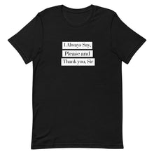 Load image into Gallery viewer, I Always Say Please and Thank you, Sir Short-Sleeve Unisex T-Shirt

