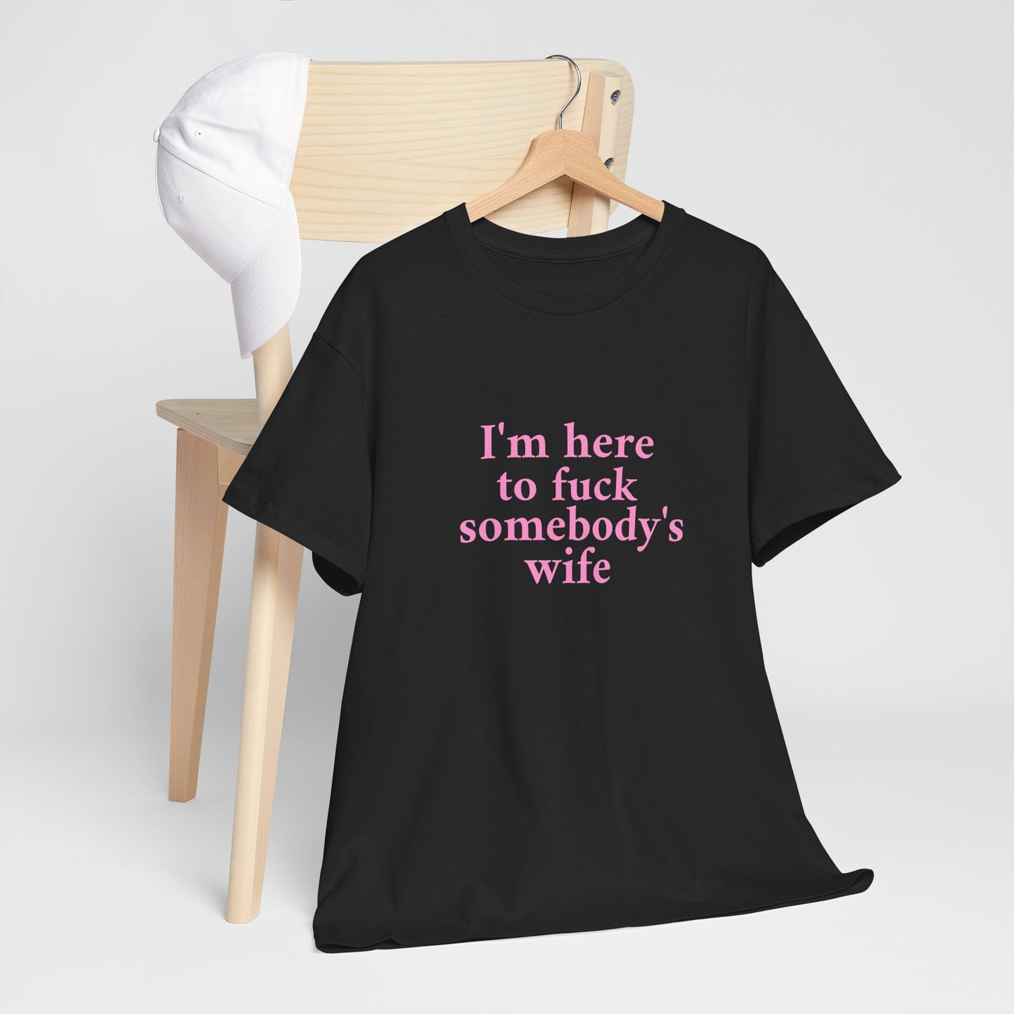 I'm here to fuck somebody's wife T-Shirt Unisex Heavy Cotton Tee