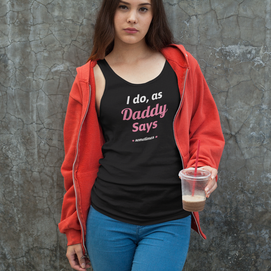 I do as, Daddy Says....sometimes Racerback Tank Top