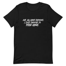 Load image into Gallery viewer, We All Have Demons. I Just Choose To Feed Mine Short-Sleeve Unisex T-Shirt
